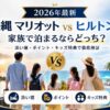 【2026年最新】沖縄 マリオット vs ヒルトン 完全比較｜家族で泊まるならどっち？添い寝・ポイント・キッズ特典で徹底検証