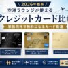 【2026年最新】空港ラウンジが使えるクレジットカード比較｜家族同伴で無料になるカード厳選