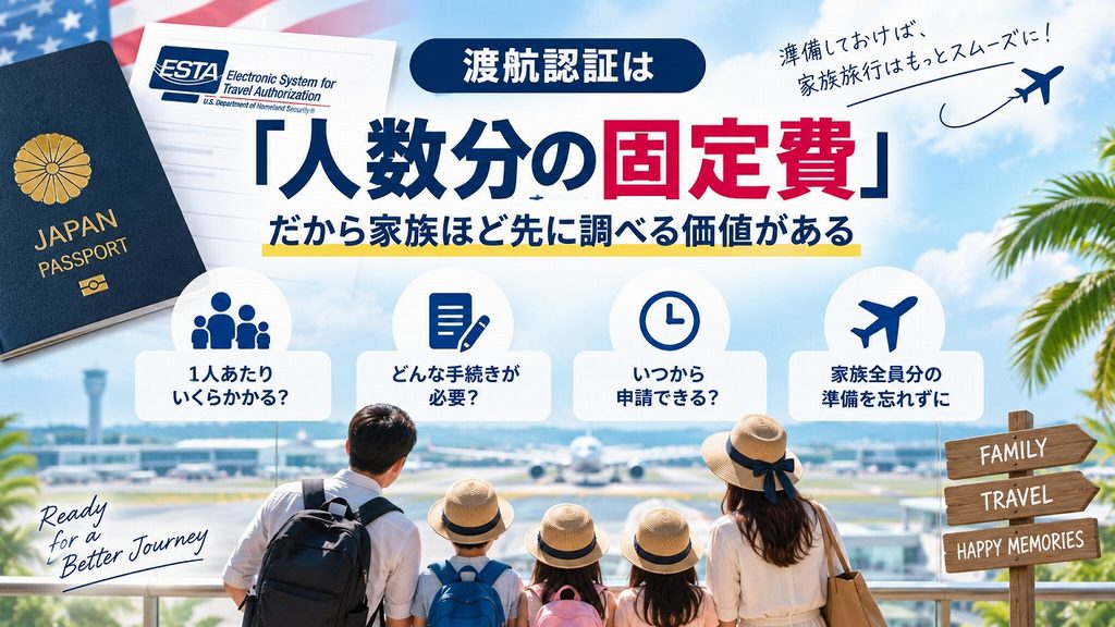 渡航認証は「人数分の固定費」。だから家族ほど先に調べる価値がある