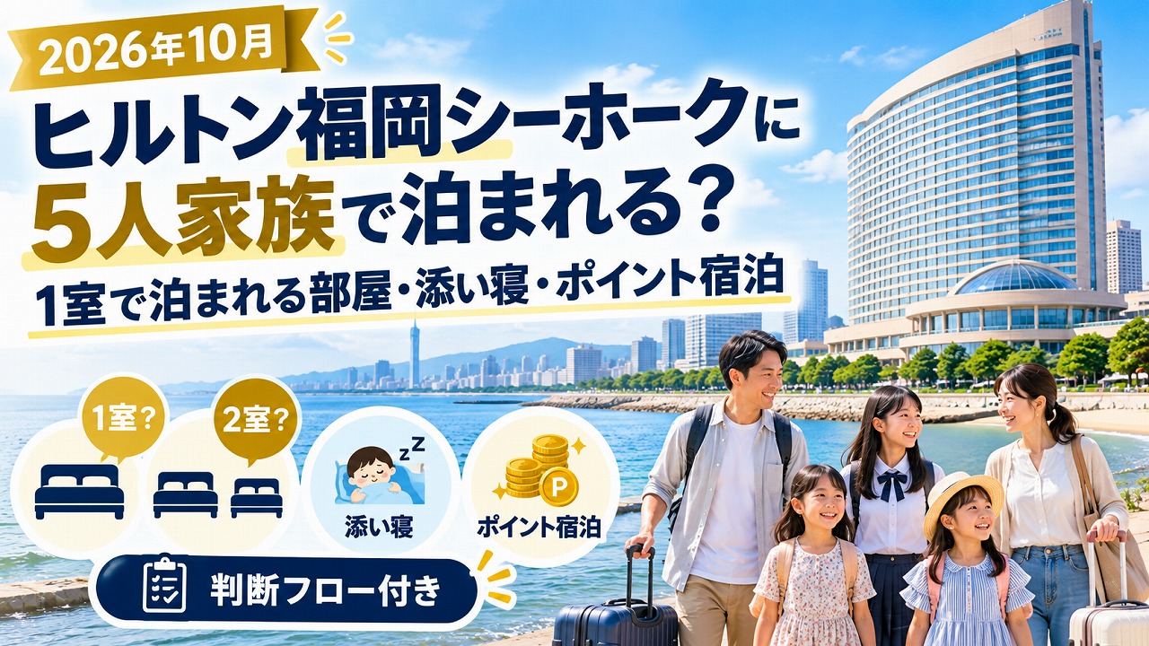 【2026年10月】ヒルトン福岡シーホークに5人家族で泊まる｜1室で泊まれる部屋・添い寝・ポイント宿泊の判断フロー